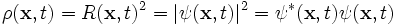 \rho(\mathbf{x},t) = R(\mathbf{x},t)^2 = |\psi(\mathbf{x},t)|^2 = \psi^{*}(\mathbf{x},t) \psi(\mathbf{x},t)